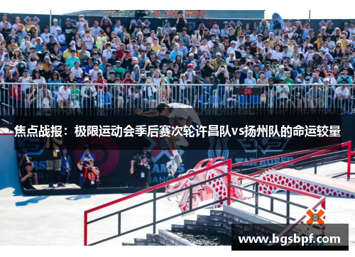 焦点战报：极限运动会季后赛次轮许昌队vs扬州队的命运较量