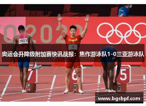 奥运会升降级附加赛快讯战报：焦作游泳队1-0三亚游泳队