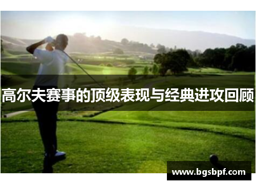 高尔夫赛事的顶级表现与经典进攻回顾